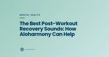 The Best Post-Workout Recovery Sounds: How Aloharmony Can Help