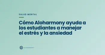 Cómo Aloharmony ayuda a los estudiantes a manejar el estrés y la ansiedad
