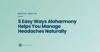 5 Easy Ways Aloharmony Helps You Manage Headaches Naturally