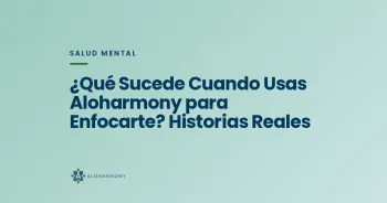 ¿Qué Sucede Cuando Usas Aloharmony para Enfocarte? Historias Reales