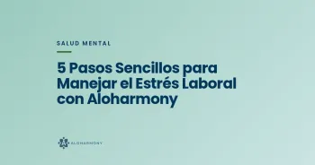 5 Pasos Sencillos para Manejar el Estrés Laboral con Aloharmony