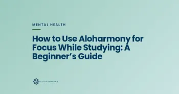 How to Use Aloharmony for Focus While Studying: A Beginner’s Guide