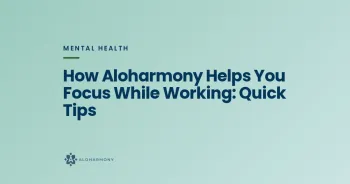 How Aloharmony Helps You Focus While Working: Quick Tips