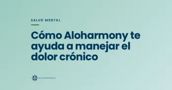 Cómo Aloharmony te ayuda a manejar el dolor crónico