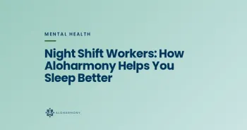 Night Shift Workers: How Aloharmony Helps You Sleep Better