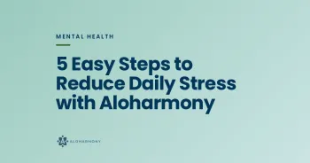 5 Easy Steps to Reduce Daily Stress with Aloharmony