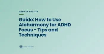Guide: How to Use Aloharmony for ADHD Focus - Tips and Techniques