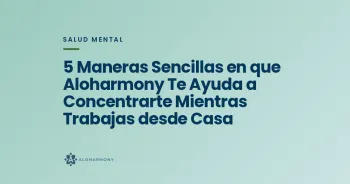 5 Maneras Sencillas en que Aloharmony Te Ayuda a Concentrarte Mientras Trabajas desde Casa