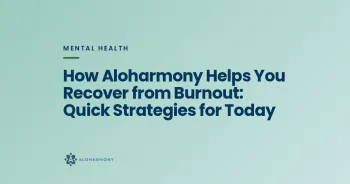 How Aloharmony Helps You Recover from Burnout: Quick Strategies for Today