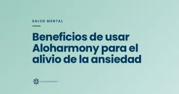 Beneficios de usar Aloharmony para el alivio de la ansiedad