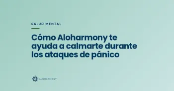 Cómo Aloharmony te ayuda a calmarte durante los ataques de pánico