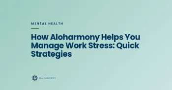 How Aloharmony Helps You Manage Work Stress: Quick Strategies