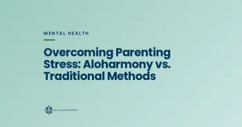 Overcoming Parenting Stress: Aloharmony vs. Traditional Methods