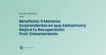 Beneficios: 5 Maneras Sorprendentes en que Aloharmony Mejora tu Recuperación Post-Entrenamiento