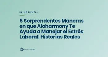 5 Sorprendentes Maneras en que Aloharmony Te Ayuda a Manejar el Estrés Laboral: Historias Reales