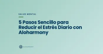 5 Pasos Sencillo para Reducir el Estrés Diario con Aloharmony