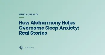 How Aloharmony Helps Overcome Sleep Anxiety: Real Stories