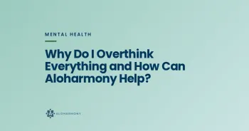 Why Do I Overthink Everything and How Can Aloharmony Help?