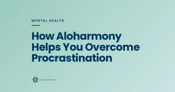 How Aloharmony Helps You Overcome Procrastination
