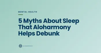 5 Myths About Sleep That Aloharmony Helps Debunk