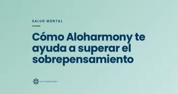 Cómo Aloharmony te ayuda a superar el sobrepensamiento