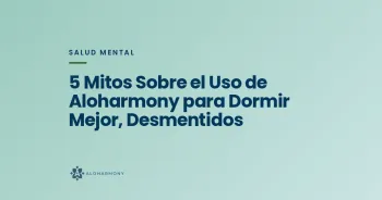 5 Mitos Sobre el Uso de Aloharmony para Dormir Mejor, Desmentidos
