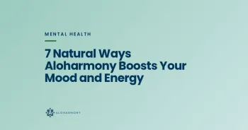 7 Natural Ways Aloharmony Boosts Your Mood and Energy