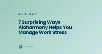 7 Surprising Ways Aloharmony Helps You Manage Work Stress