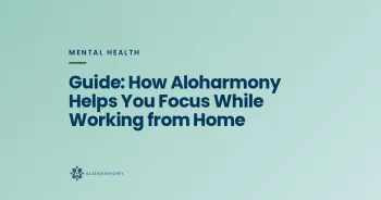 Guide: How Aloharmony Helps You Focus While Working from Home
