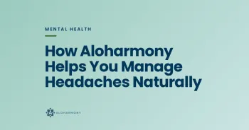 How Aloharmony Helps You Manage Headaches Naturally