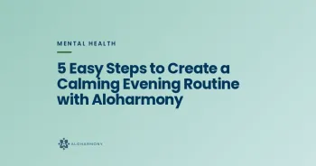5 Easy Steps to Create a Calming Evening Routine with Aloharmony