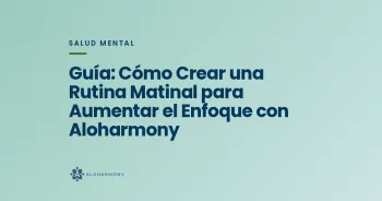 Guía: Cómo Crear una Rutina Matinal para Aumentar el Enfoque con Aloharmony
