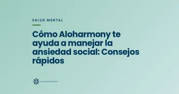 Cómo Aloharmony te ayuda a manejar la ansiedad social: Consejos rápidos