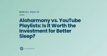 Aloharmony vs. YouTube Playlists: Is It Worth the Investment for Better Sleep?