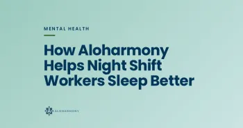 How Aloharmony Helps Night Shift Workers Sleep Better