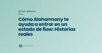 Cómo Aloharmony te ayuda a entrar en un estado de flow: Historias reales