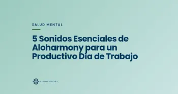 5 Sonidos Esenciales de Aloharmony para un Productivo Día de Trabajo