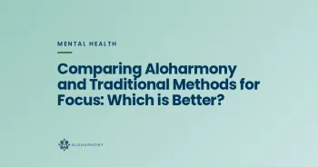 Comparing Aloharmony and Traditional Methods for Focus: Which is Better?