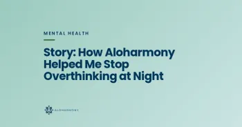 Story: How Aloharmony Helped Me Stop Overthinking at Night