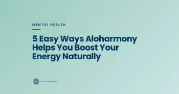 5 Easy Ways Aloharmony Helps You Boost Your Energy Naturally