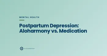 Postpartum Depression: Aloharmony vs. Medication