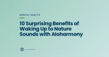 10 Surprising Benefits of Waking Up to Nature Sounds with Aloharmony