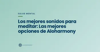 Los mejores sonidos para meditar: Las mejores opciones de Aloharmony