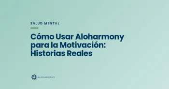 Cómo Usar Aloharmony para la Motivación: Historias Reales