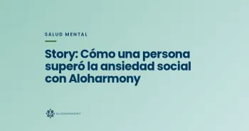 Story: Cómo una persona superó la ansiedad social con Aloharmony