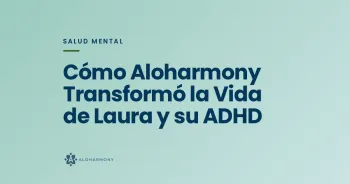 Cómo Aloharmony Transformó la Vida de Laura y su ADHD