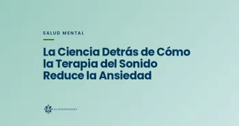 La Ciencia Detrás de Cómo la Terapia del Sonido Reduce la Ansiedad