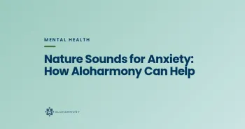 Nature Sounds for Anxiety: How Aloharmony Can Help