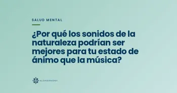 ¿Por qué los sonidos de la naturaleza podrían ser mejores para tu estado de ánimo que la música?