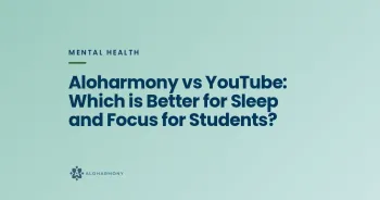 Aloharmony vs YouTube: Which is Better for Sleep and Focus for Students?